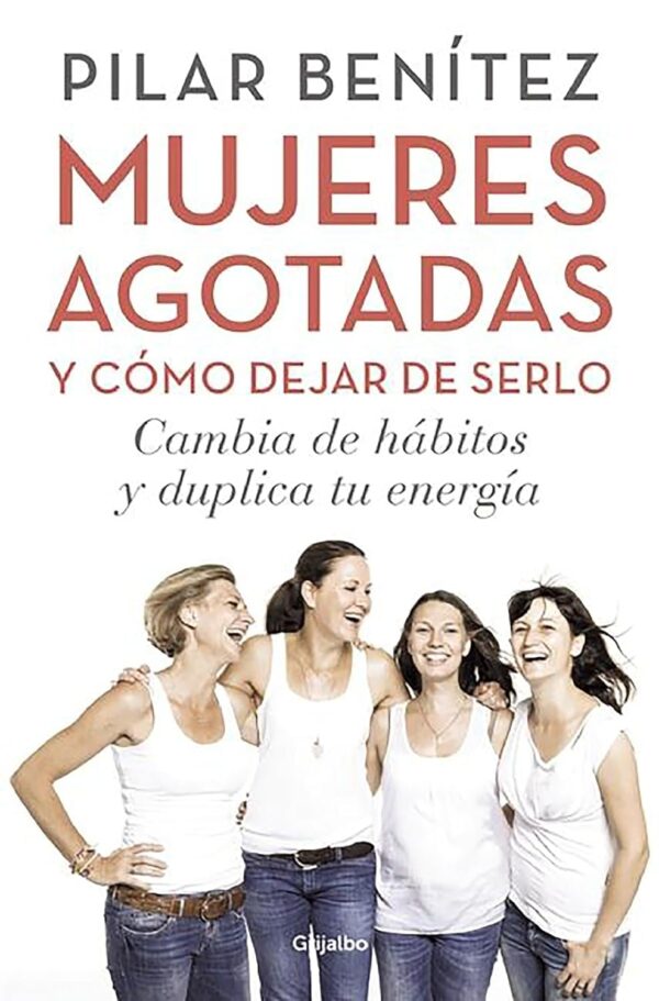 Mujeres agotadas y cómo dejar de serlo: Cambia de hábitos y duplica tu energía (Bienestar, salud y vida sana)