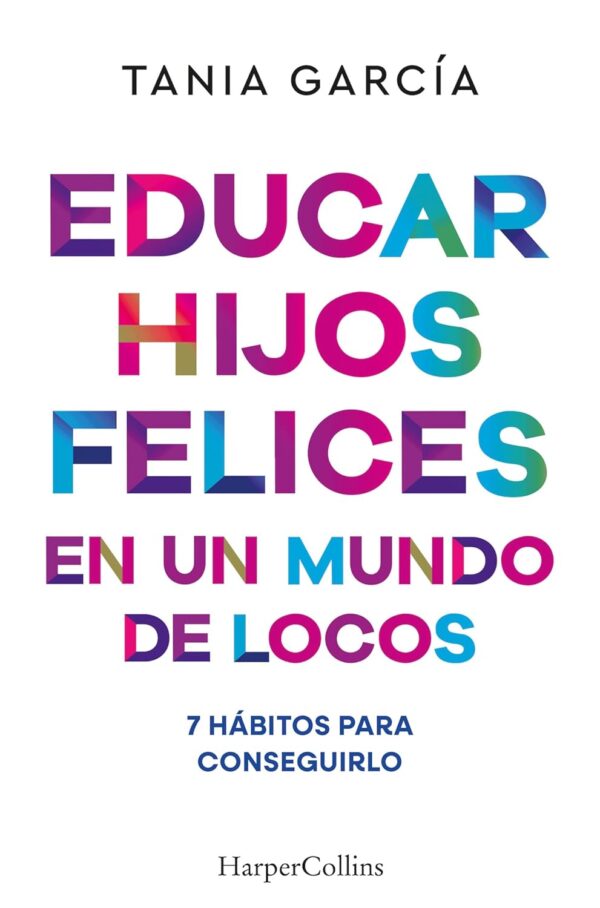 Educar hijos felices en un mundo de locos: 7 hábitos para conseguirlo (HarperCollins No Ficción nº 48)