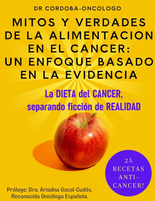 Mitos y Verdades de la Alimentación en el Cáncer: Un Enfoque Basado en la Evidencia.: La Dieta del Cáncer: Separando Hechos de Ficción para una Vida Saludable, con 25 Recetas ANTI-CANCER!.